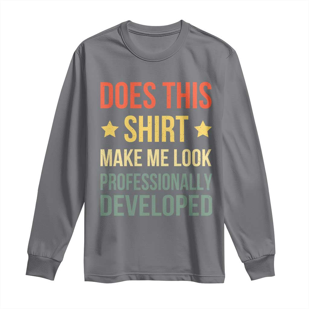 Does This Shirt Make Me Look Professionally Developed Vintage Graphic Long Sleeve Shirt