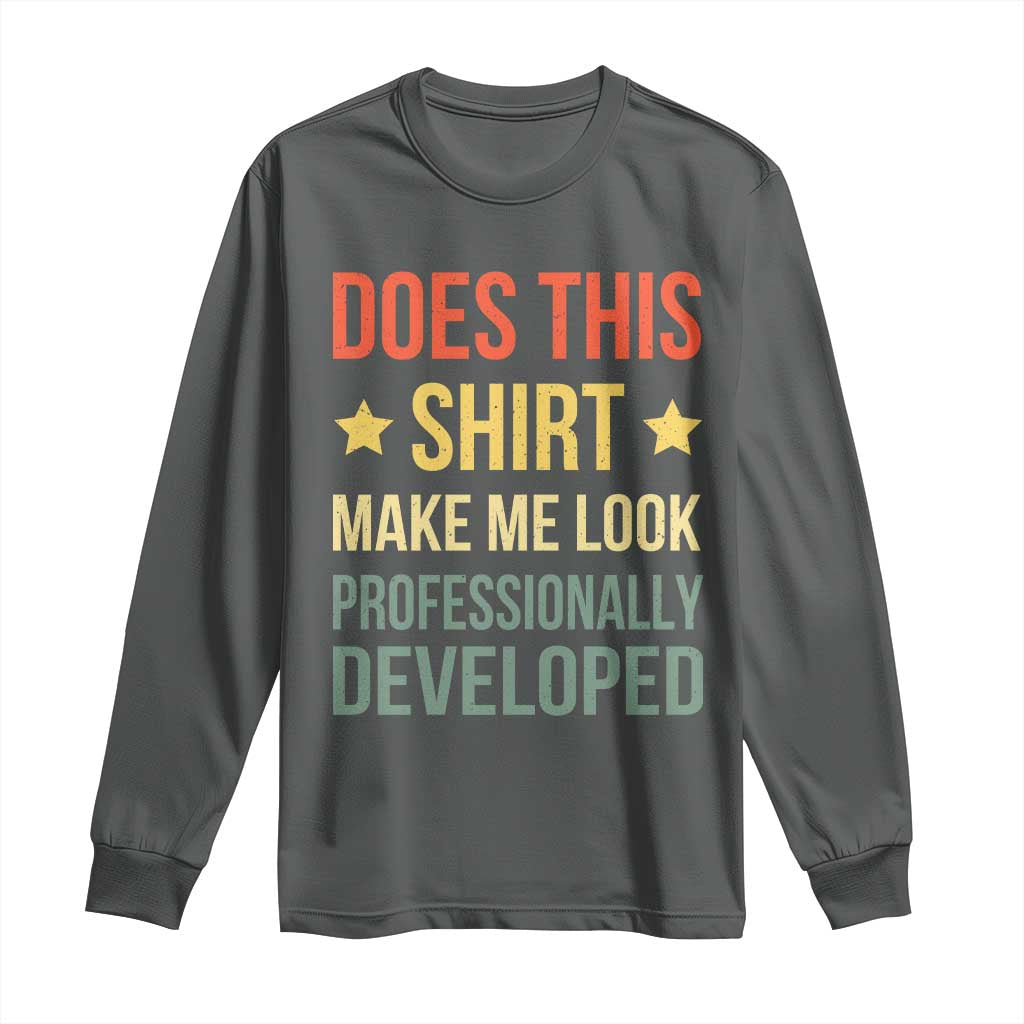 Does This Shirt Make Me Look Professionally Developed Vintage Graphic Long Sleeve Shirt