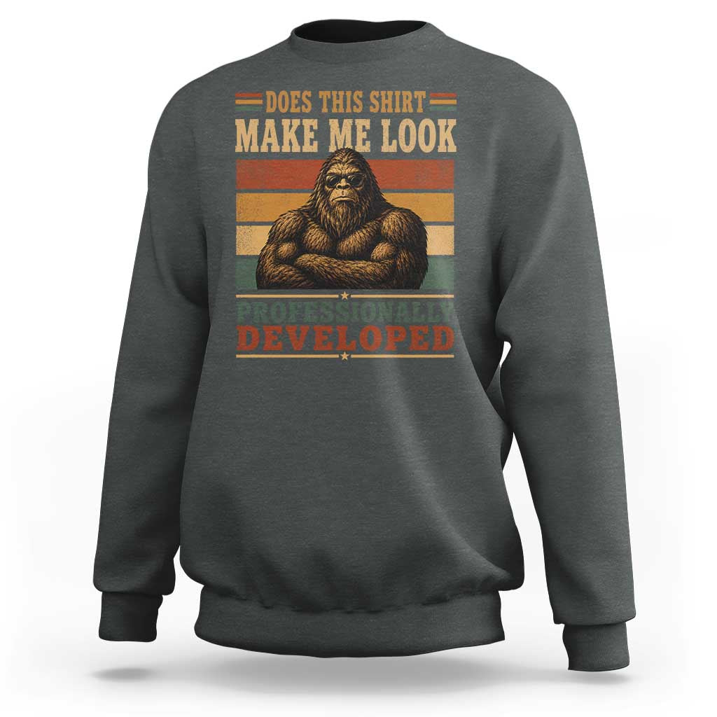 Does This Make Me Look Professionally Developed Funny Bigfoot Sweatshirt Sasquatch Retro Humor