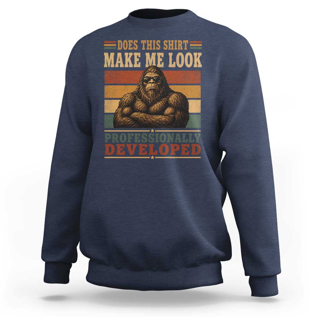 Does This Make Me Look Professionally Developed Funny Bigfoot Sweatshirt Sasquatch Retro Humor