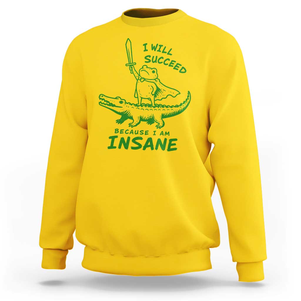 I Will Succeed Because I Am Insane Frog Crocodile Sweatshirt