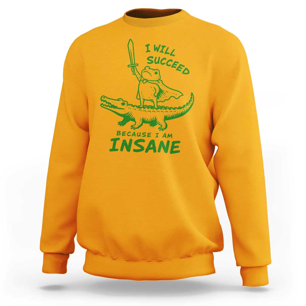 I Will Succeed Because I Am Insane Frog Crocodile Sweatshirt