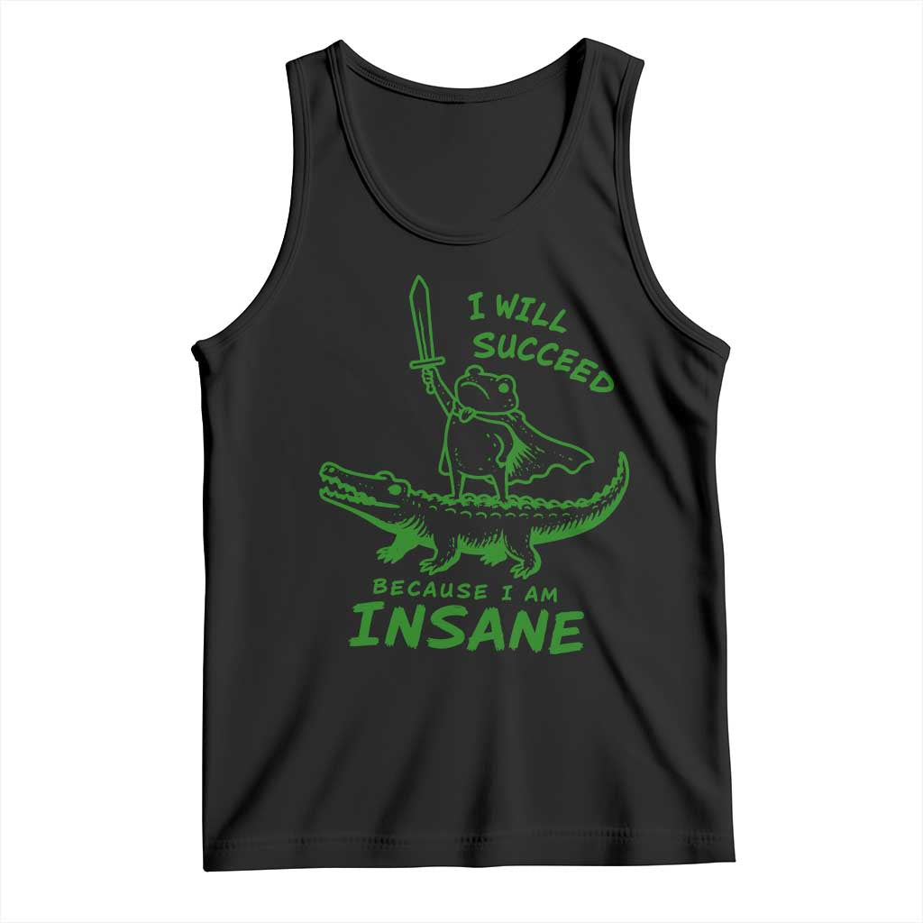 I Will Succeed Because I Am Insane Frog Crocodile Tank Top