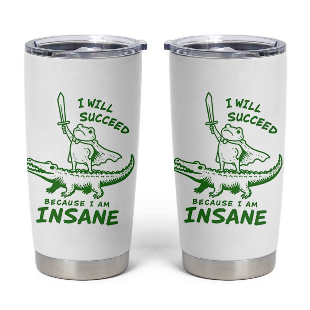 I Will Succeed Because I Am Insane Frog Crocodile Tumbler Cup