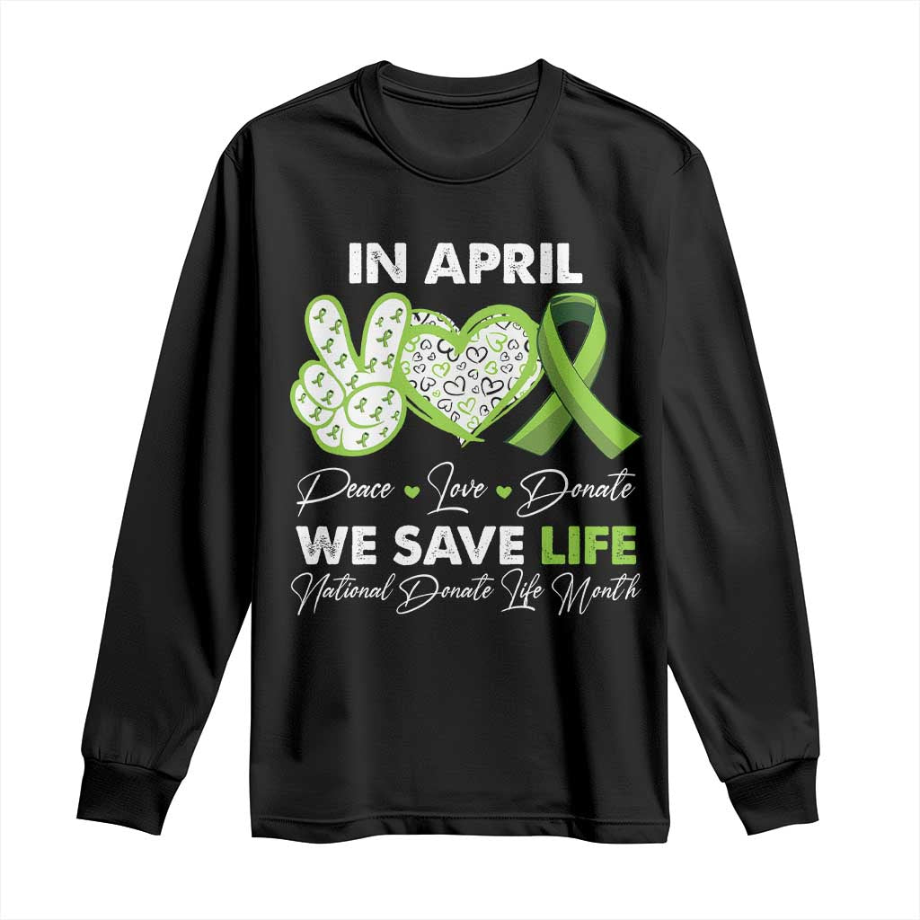 In April We Save Lives Organ Donation Donate Life Month Long Sleeve Shirt Peace Love Donate