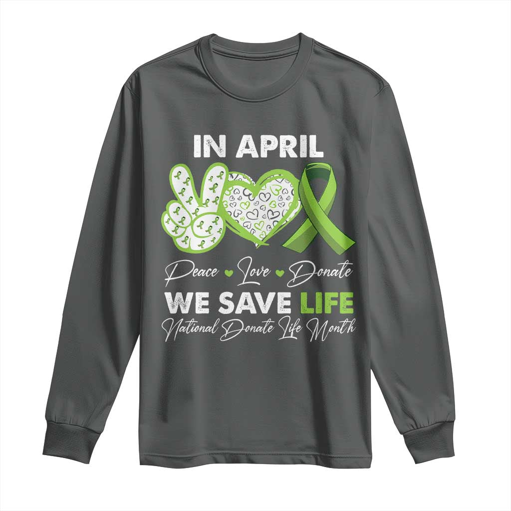 In April We Save Lives Organ Donation Donate Life Month Long Sleeve Shirt Peace Love Donate