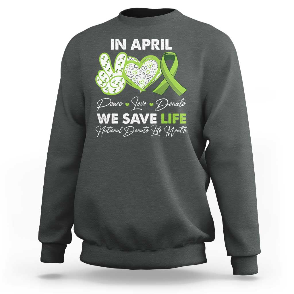 In April We Save Lives Organ Donation Donate Life Month Sweatshirt Peace Love Donate