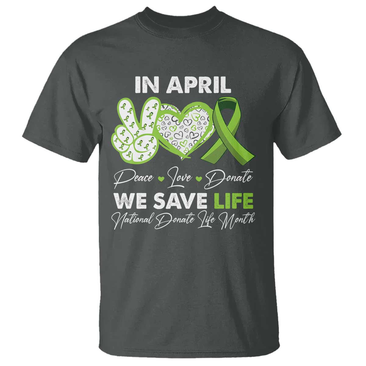 In April We Save Lives Organ Donation Donate Life Month T Shirt Peace Love Donate