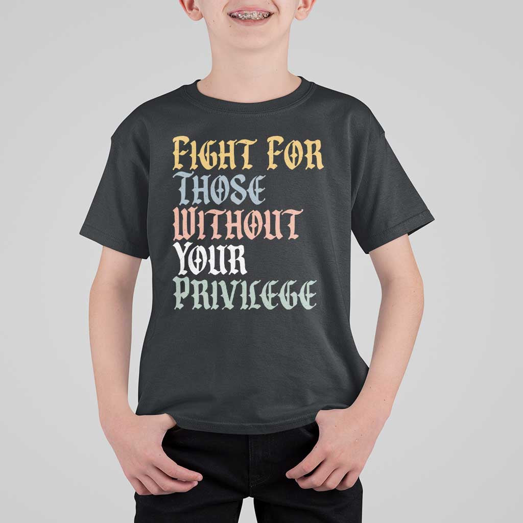 Fight For Those Without Your Privilege T Shirt For Kid Retro Social Justice