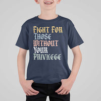 Fight For Those Without Your Privilege T Shirt For Kid Retro Social Justice