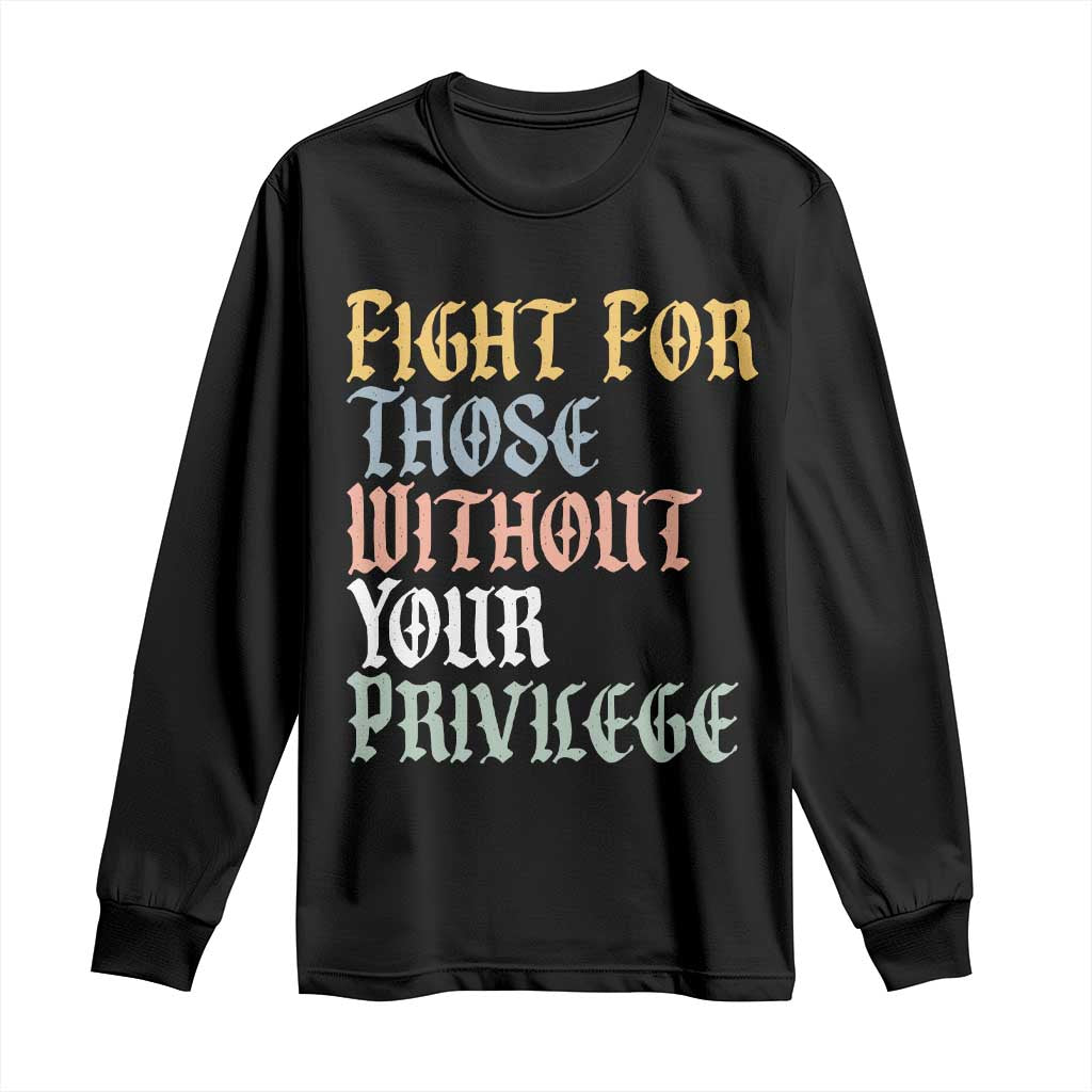 Fight For Those Without Your Privilege Long Sleeve Shirt Retro Social Justice