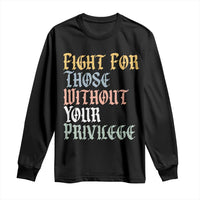 Fight For Those Without Your Privilege Long Sleeve Shirt Retro Social Justice
