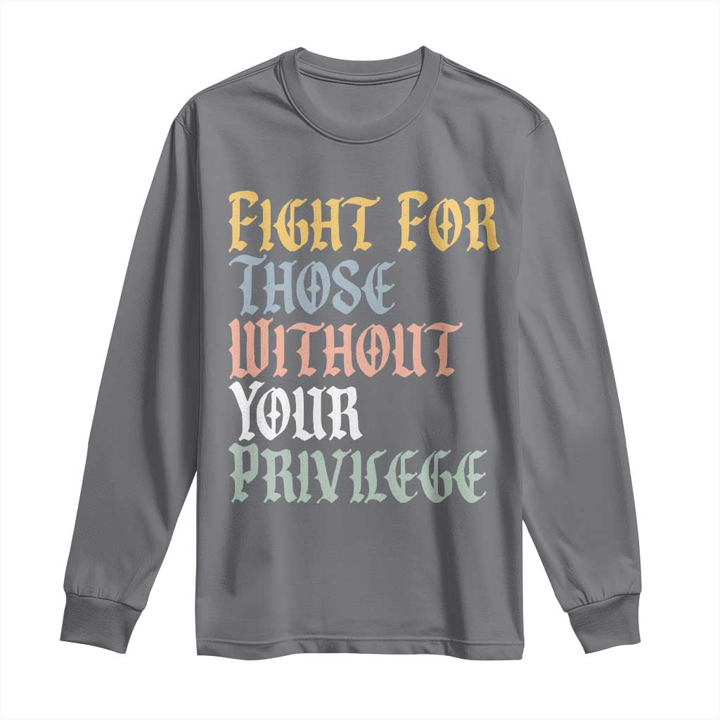 Fight For Those Without Your Privilege Long Sleeve Shirt Retro Social Justice