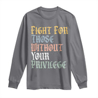 Fight For Those Without Your Privilege Long Sleeve Shirt Retro Social Justice