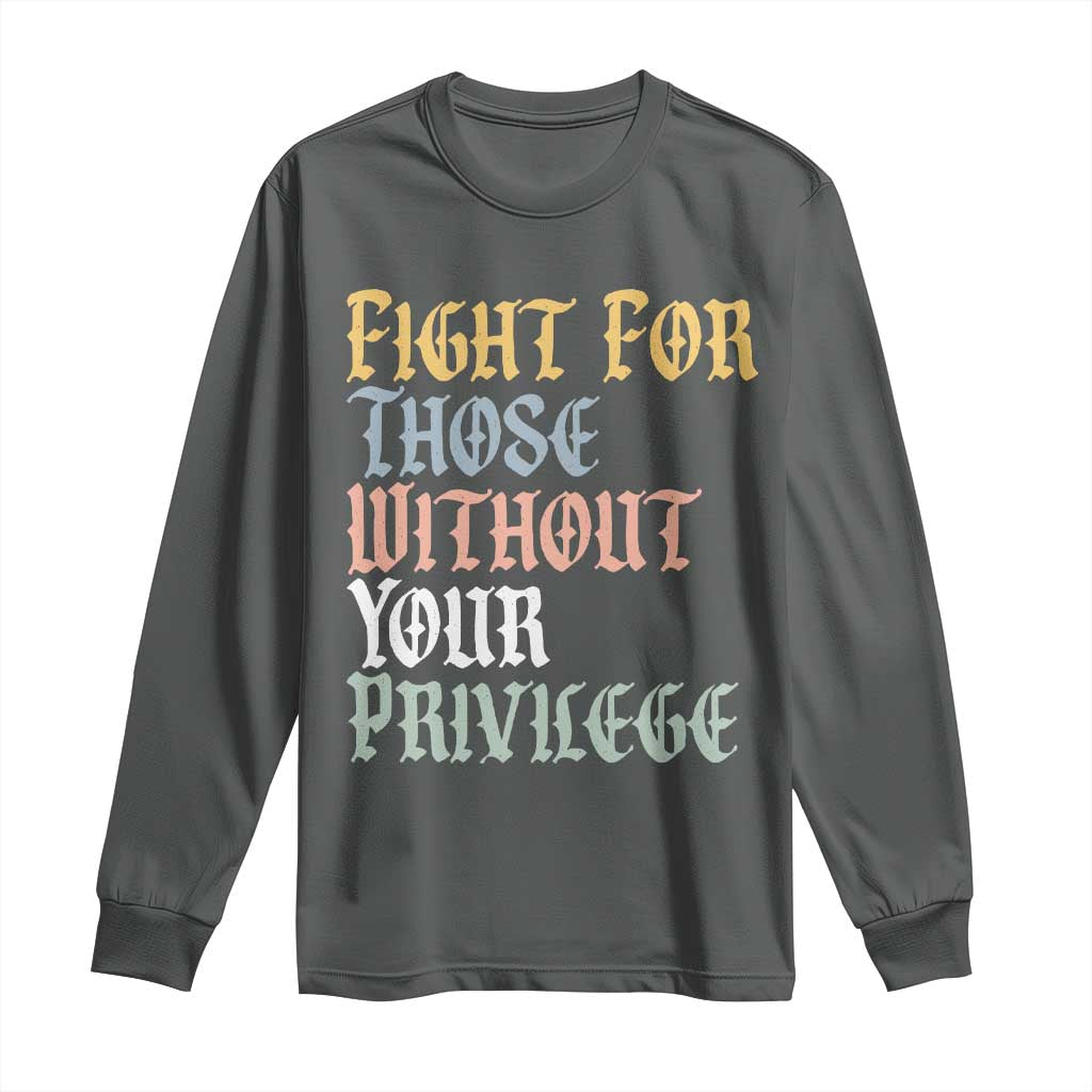 Fight For Those Without Your Privilege Long Sleeve Shirt Retro Social Justice
