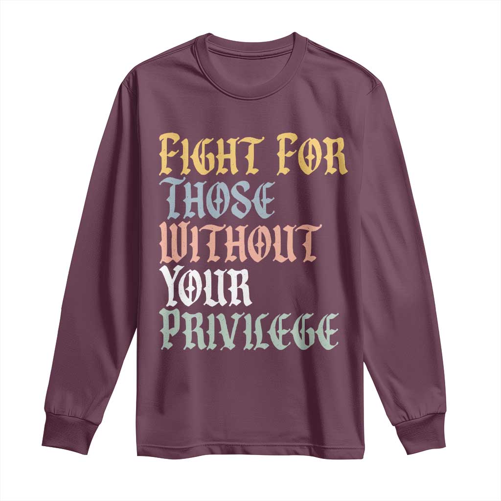 Fight For Those Without Your Privilege Long Sleeve Shirt Retro Social Justice