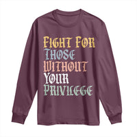 Fight For Those Without Your Privilege Long Sleeve Shirt Retro Social Justice