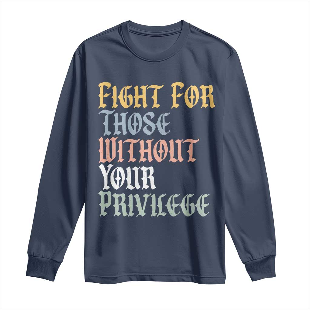 Fight For Those Without Your Privilege Long Sleeve Shirt Retro Social Justice