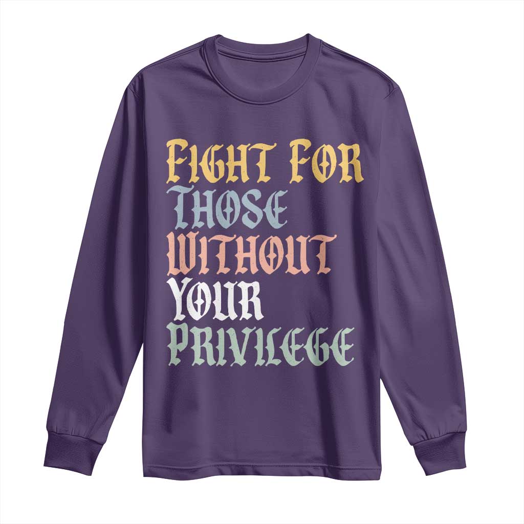 Fight For Those Without Your Privilege Long Sleeve Shirt Retro Social Justice