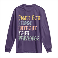 Fight For Those Without Your Privilege Long Sleeve Shirt Retro Social Justice