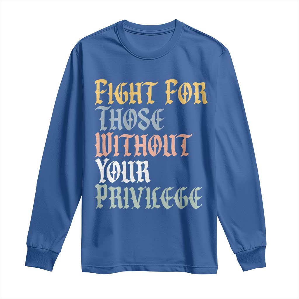 Fight For Those Without Your Privilege Long Sleeve Shirt Retro Social Justice