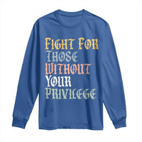 Fight For Those Without Your Privilege Long Sleeve Shirt Retro Social Justice