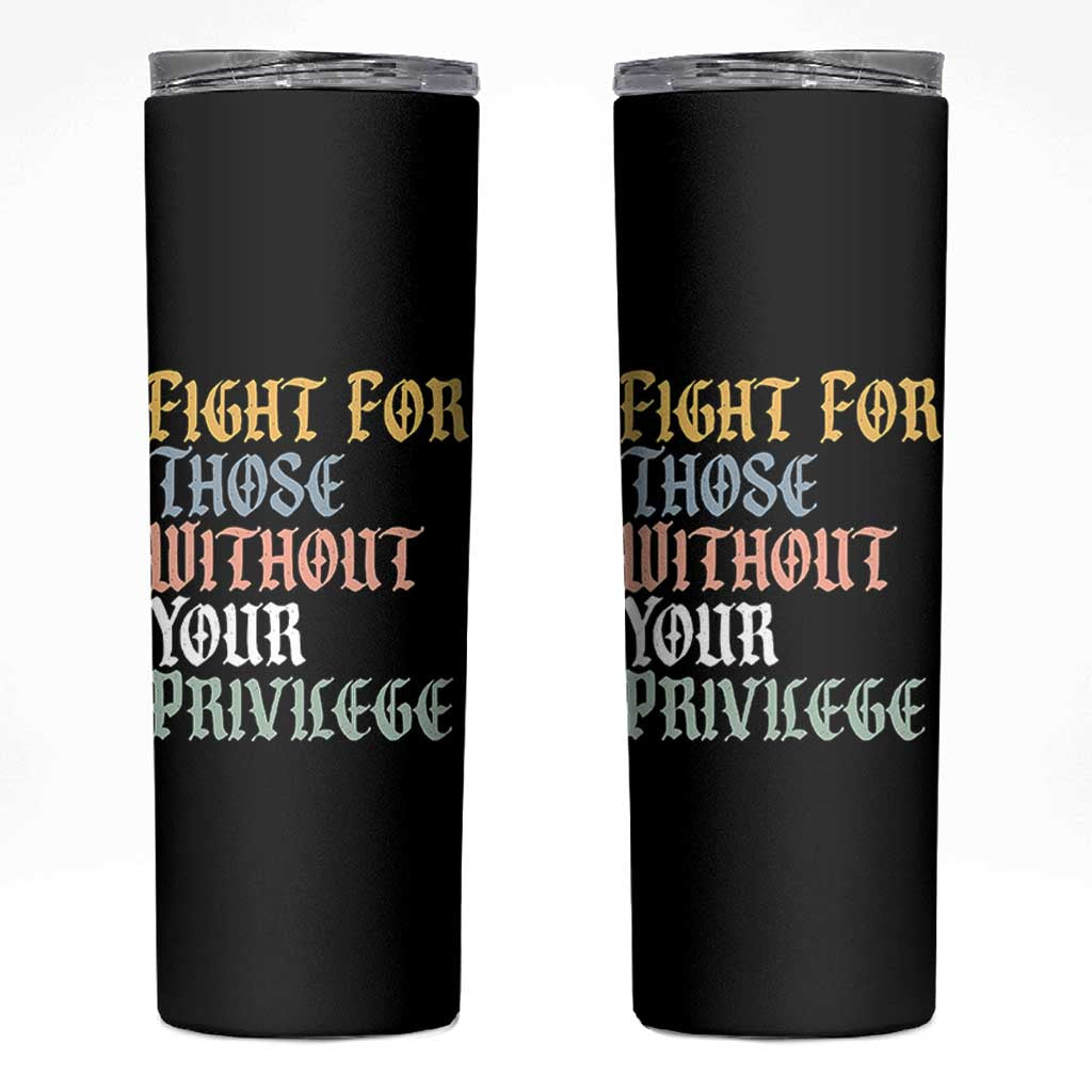 Fight For Those Without Your Privilege Skinny Tumbler Retro Social Justice