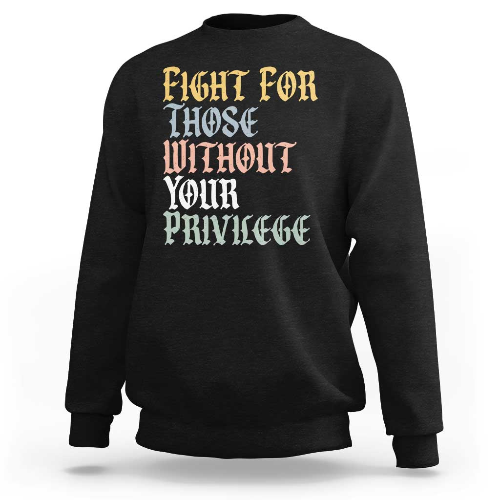 Fight For Those Without Your Privilege Sweatshirt Retro Social Justice