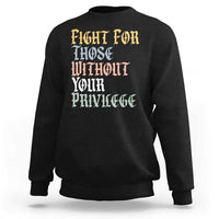 Fight For Those Without Your Privilege Sweatshirt Retro Social Justice