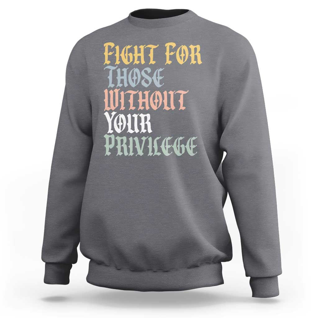 Fight For Those Without Your Privilege Sweatshirt Retro Social Justice