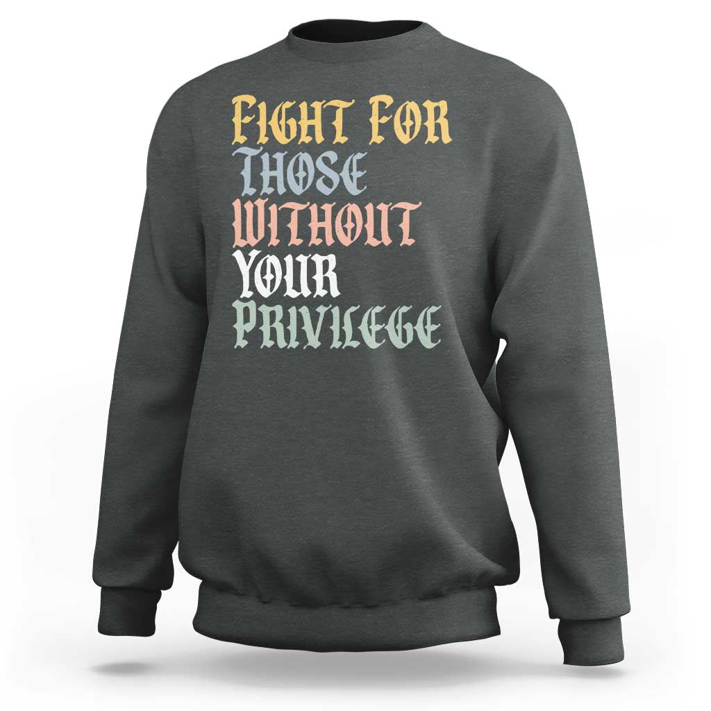 Fight For Those Without Your Privilege Sweatshirt Retro Social Justice