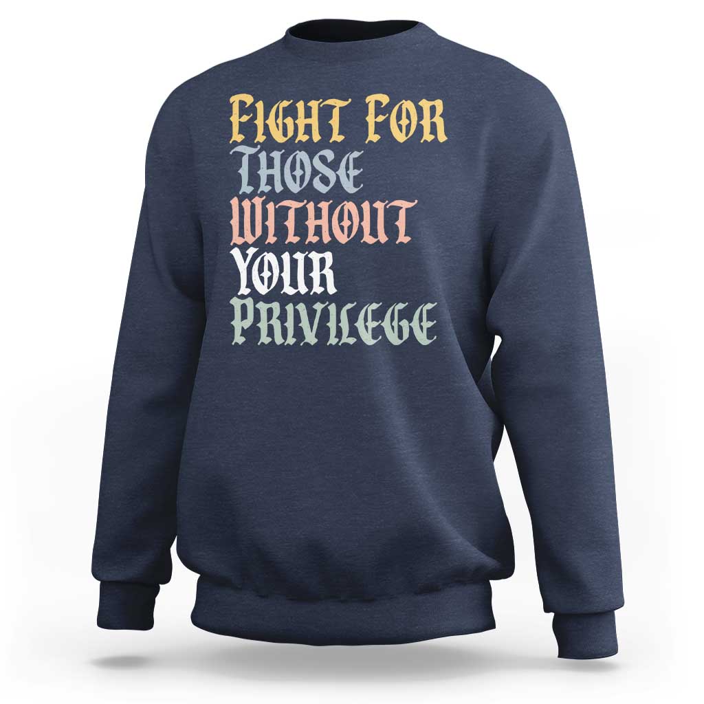Fight For Those Without Your Privilege Sweatshirt Retro Social Justice