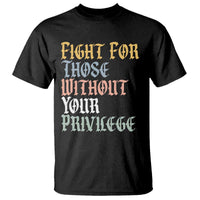 Fight For Those Without Your Privilege T Shirt Retro Social Justice