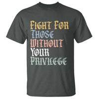 Fight For Those Without Your Privilege T Shirt Retro Social Justice