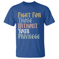Fight For Those Without Your Privilege T Shirt Retro Social Justice