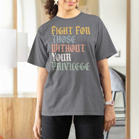Fight For Those Without Your Privilege T Shirt For Women Retro Social Justice