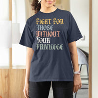Fight For Those Without Your Privilege T Shirt For Women Retro Social Justice