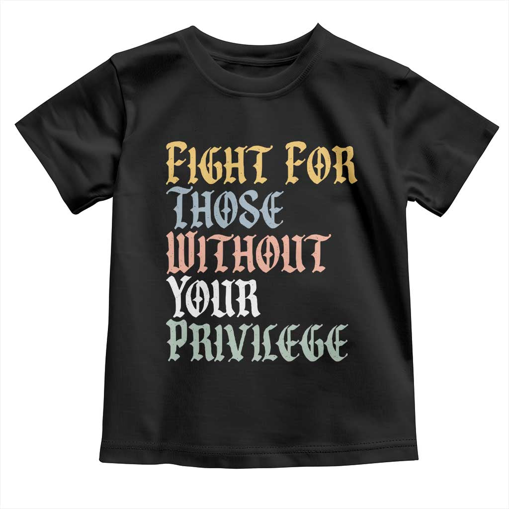 Fight For Those Without Your Privilege Toddler T Shirt Retro Social Justice