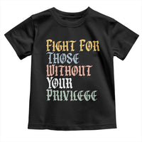Fight For Those Without Your Privilege Toddler T Shirt Retro Social Justice