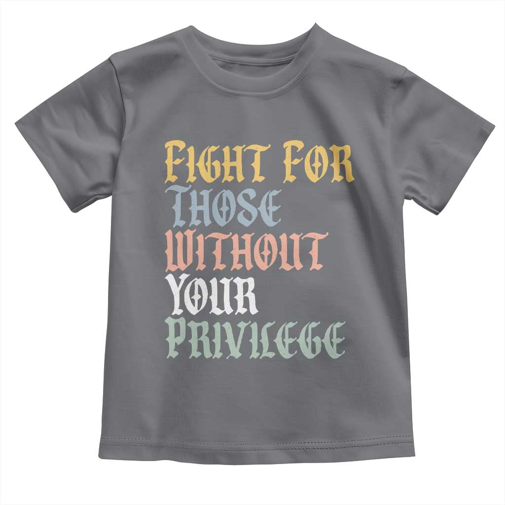 Fight For Those Without Your Privilege Toddler T Shirt Retro Social Justice