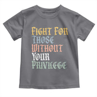 Fight For Those Without Your Privilege Toddler T Shirt Retro Social Justice
