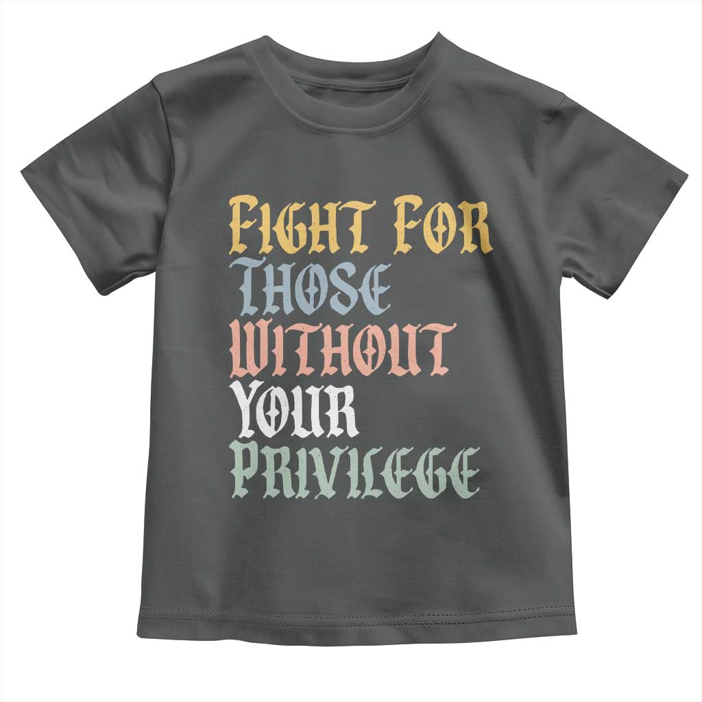 Fight For Those Without Your Privilege Toddler T Shirt Retro Social Justice