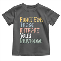 Fight For Those Without Your Privilege Toddler T Shirt Retro Social Justice