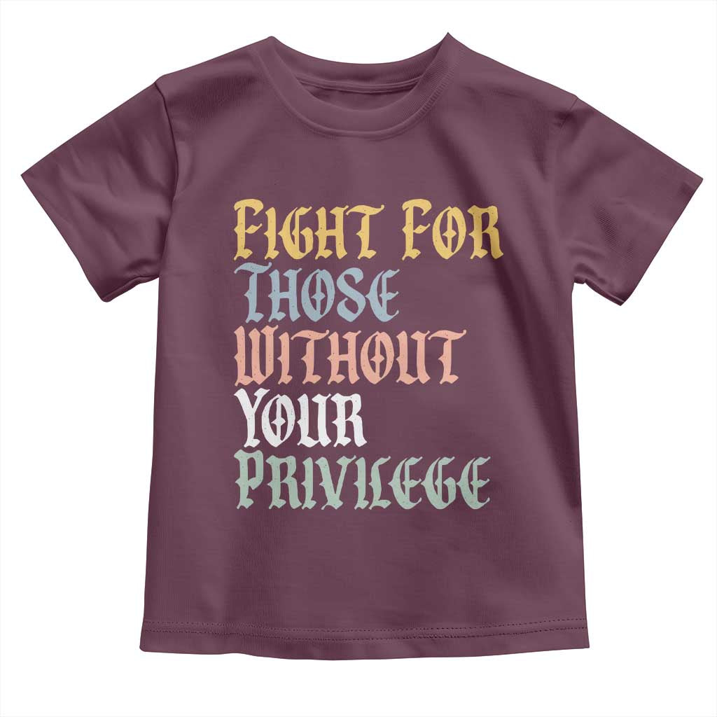 Fight For Those Without Your Privilege Toddler T Shirt Retro Social Justice
