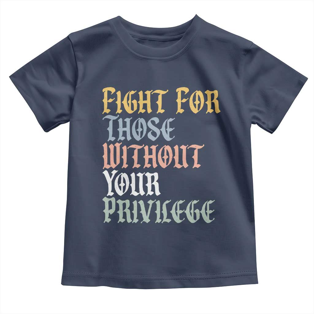 Fight For Those Without Your Privilege Toddler T Shirt Retro Social Justice