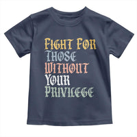 Fight For Those Without Your Privilege Toddler T Shirt Retro Social Justice