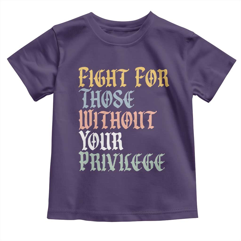 Fight For Those Without Your Privilege Toddler T Shirt Retro Social Justice