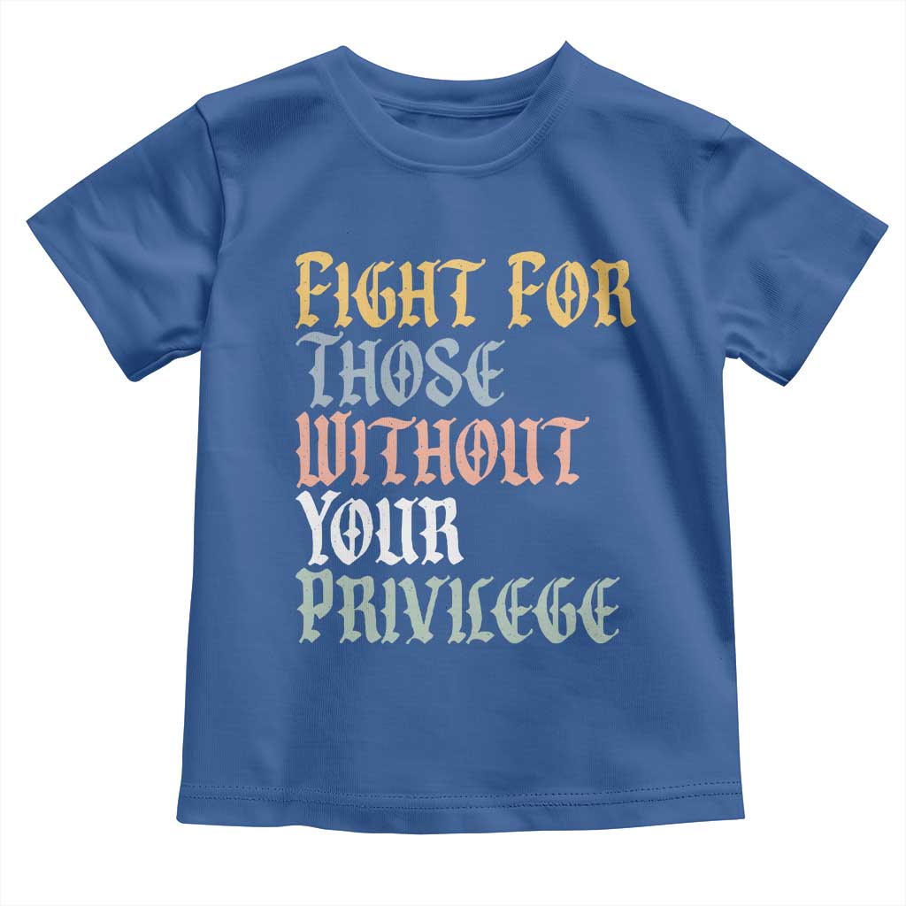 Fight For Those Without Your Privilege Toddler T Shirt Retro Social Justice