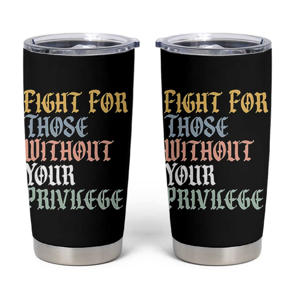 Fight For Those Without Your Privilege Tumbler Cup Retro Social Justice