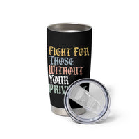 Fight For Those Without Your Privilege Tumbler Cup Retro Social Justice